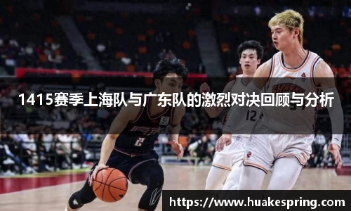 1415赛季上海队与广东队的激烈对决回顾与分析