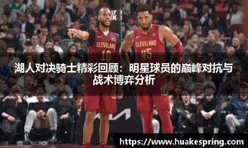 湖人对决骑士精彩回顾：明星球员的巅峰对抗与战术博弈分析