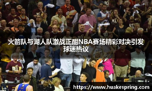 火箭队与湖人队激战正酣NBA赛场精彩对决引发球迷热议