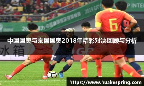 中国国奥与泰国国奥2018年精彩对决回顾与分析