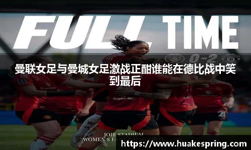 曼联女足与曼城女足激战正酣谁能在德比战中笑到最后