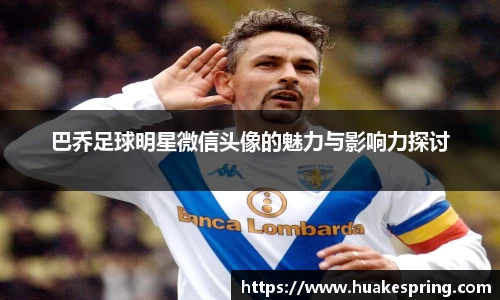 巴乔足球明星微信头像的魅力与影响力探讨